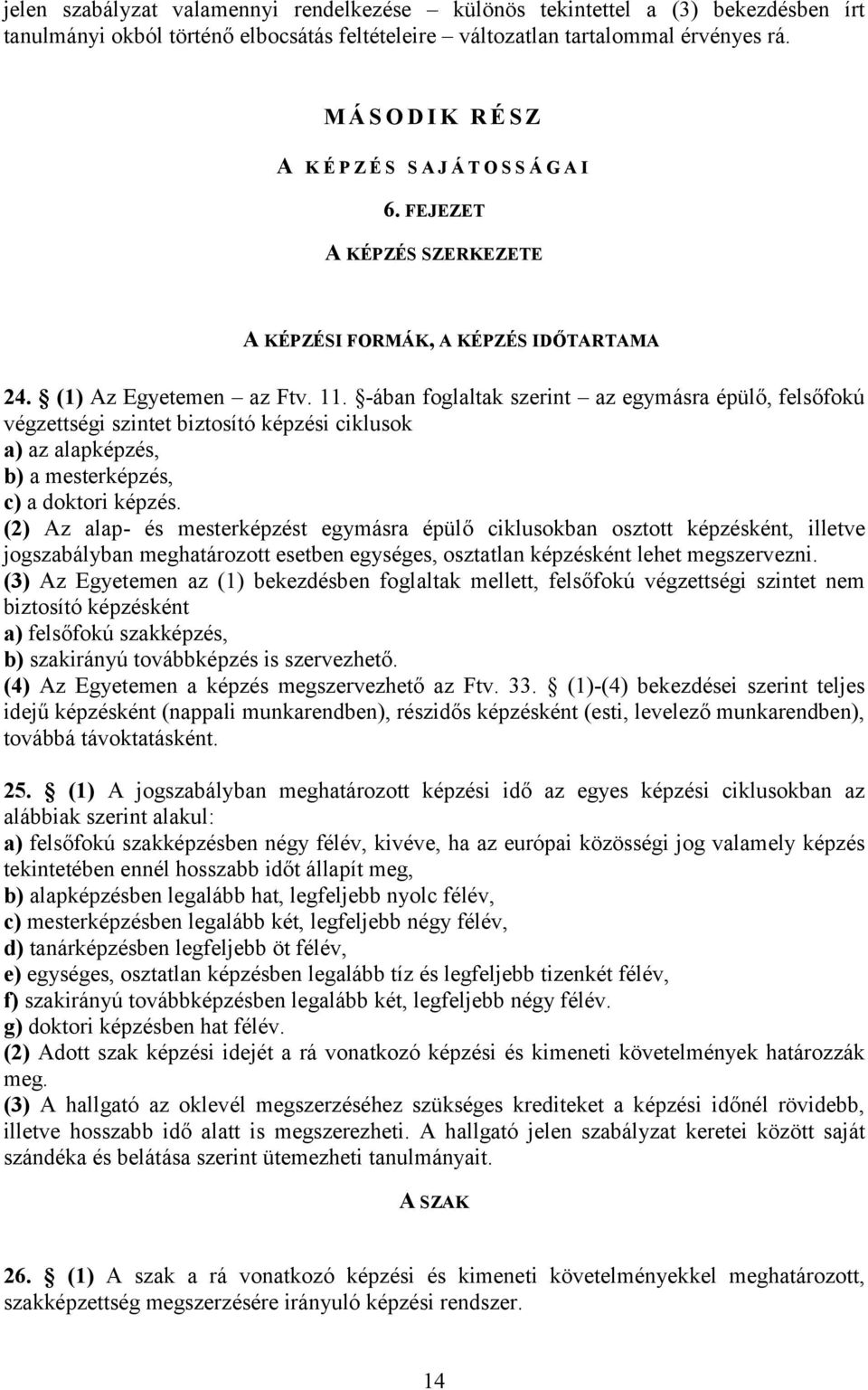 -ában foglaltak szerint az egymásra épülő, felsőfokú végzettségi szintet biztosító képzési ciklusok a) az alapképzés, b) a mesterképzés, c) a doktori képzés.