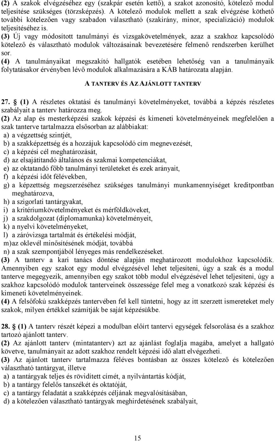 (3) Új vagy módosított tanulmányi és vizsgakövetelmények, azaz a szakhoz kapcsolódó kötelező és választható modulok változásainak bevezetésére felmenő rendszerben kerülhet sor.