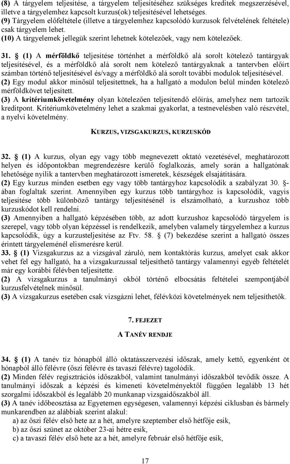 (1) A mérföldkő teljesítése történhet a mérföldkő alá sorolt kötelező tantárgyak teljesítésével, és a mérföldkő alá sorolt nem kötelező tantárgyaknak a tantervben előírt számban történő