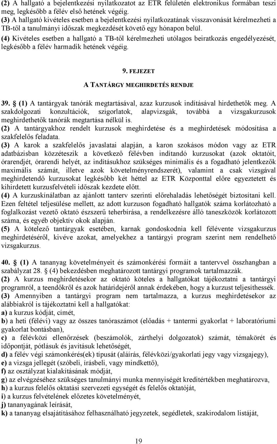 (4) Kivételes esetben a hallgató a TB-től kérelmezheti utólagos beiratkozás engedélyezését, legkésőbb a félév harmadik hetének végéig. 9. FEJEZET A TANTÁRGY MEGHIRDETÉS RENDJE 39.