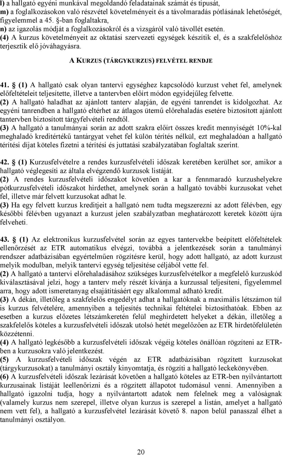 (4) A kurzus követelményeit az oktatási szervezeti egységek készítik el, és a szakfelelőshöz terjesztik elő jóváhagyásra. A KURZUS (TÁRGYKURZUS) FELVÉTEL RENDJE 41.