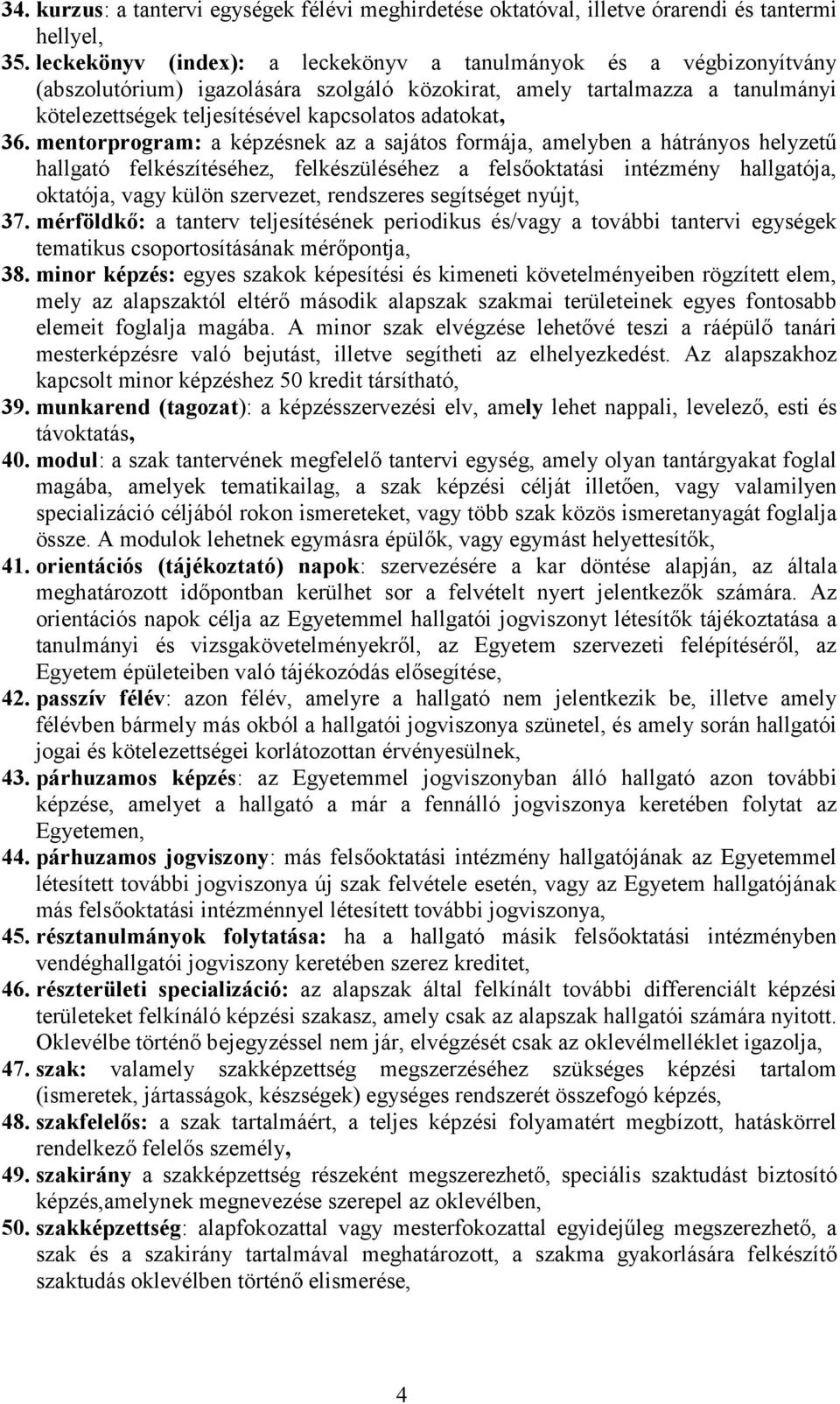 36. mentorprogram: a képzésnek az a sajátos formája, amelyben a hátrányos helyzetű hallgató felkészítéséhez, felkészüléséhez a felsőoktatási intézmény hallgatója, oktatója, vagy külön szervezet,