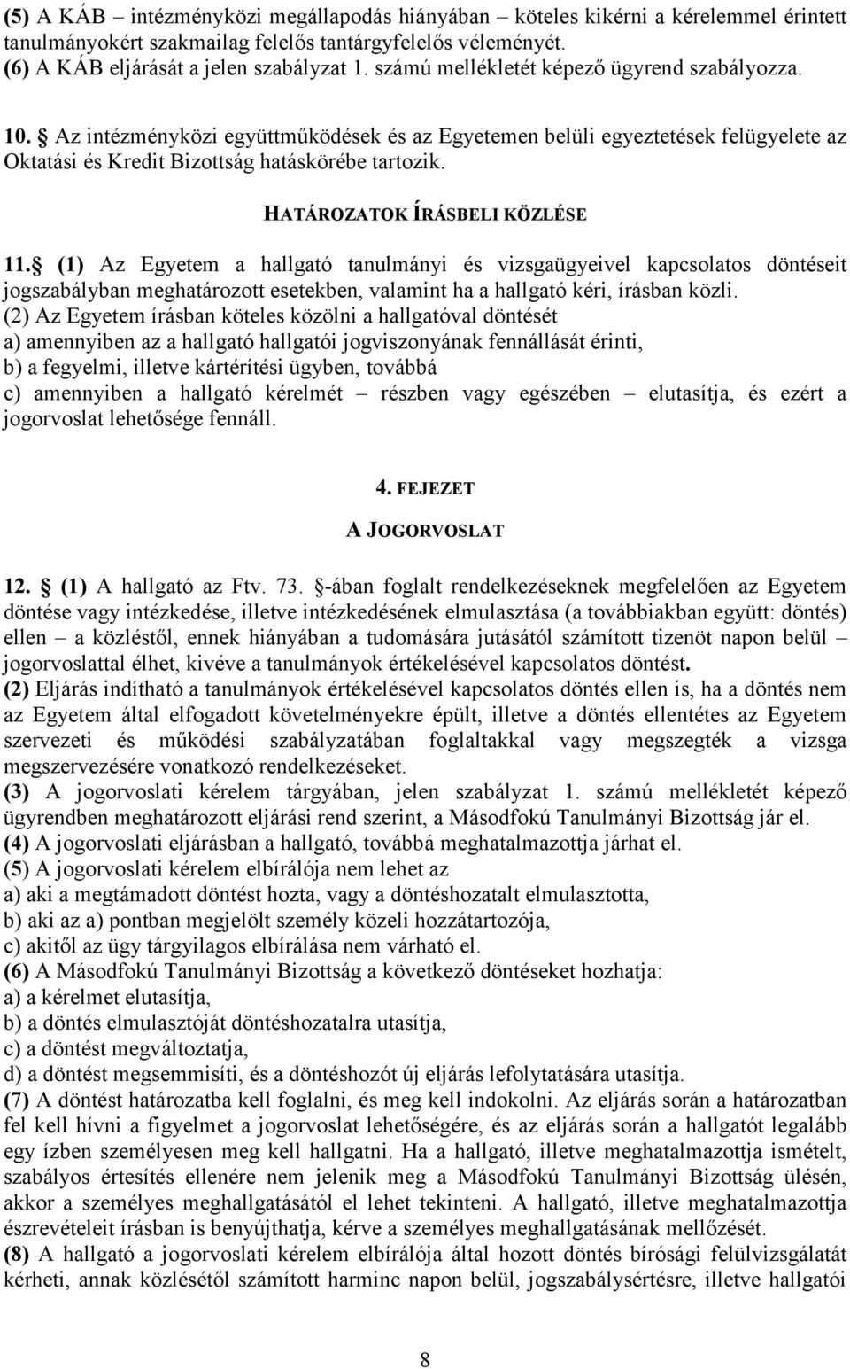 HATÁROZATOK ÍRÁSBELI KÖZLÉSE 11. (1) Az Egyetem a hallgató tanulmányi és vizsgaügyeivel kapcsolatos döntéseit jogszabályban meghatározott esetekben, valamint ha a hallgató kéri, írásban közli.