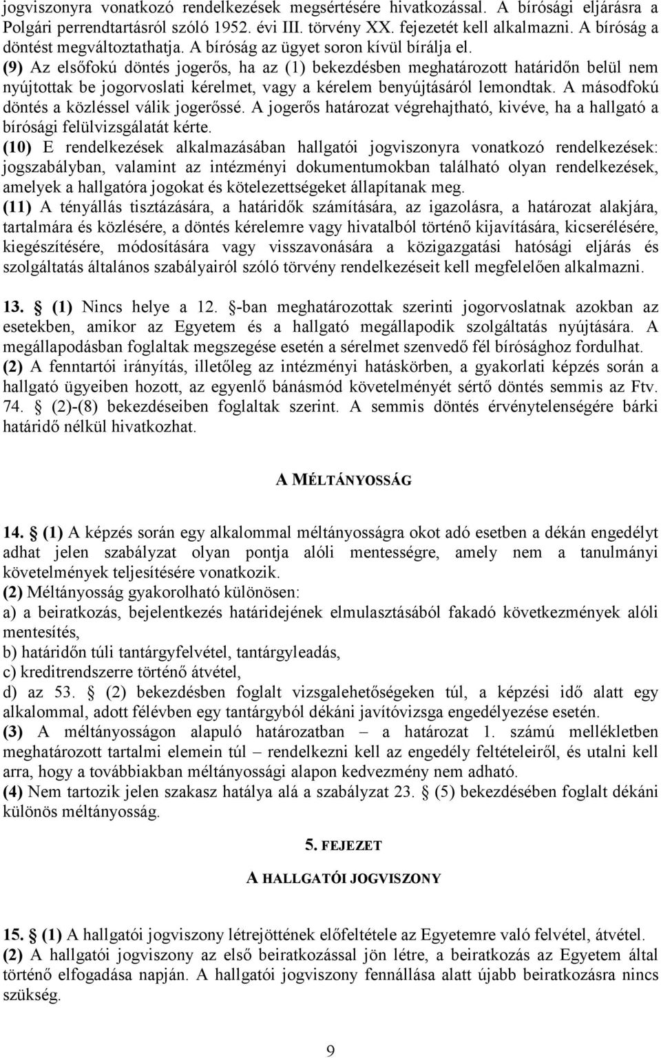 (9) Az elsőfokú döntés jogerős, ha az (1) bekezdésben meghatározott határidőn belül nem nyújtottak be jogorvoslati kérelmet, vagy a kérelem benyújtásáról lemondtak.