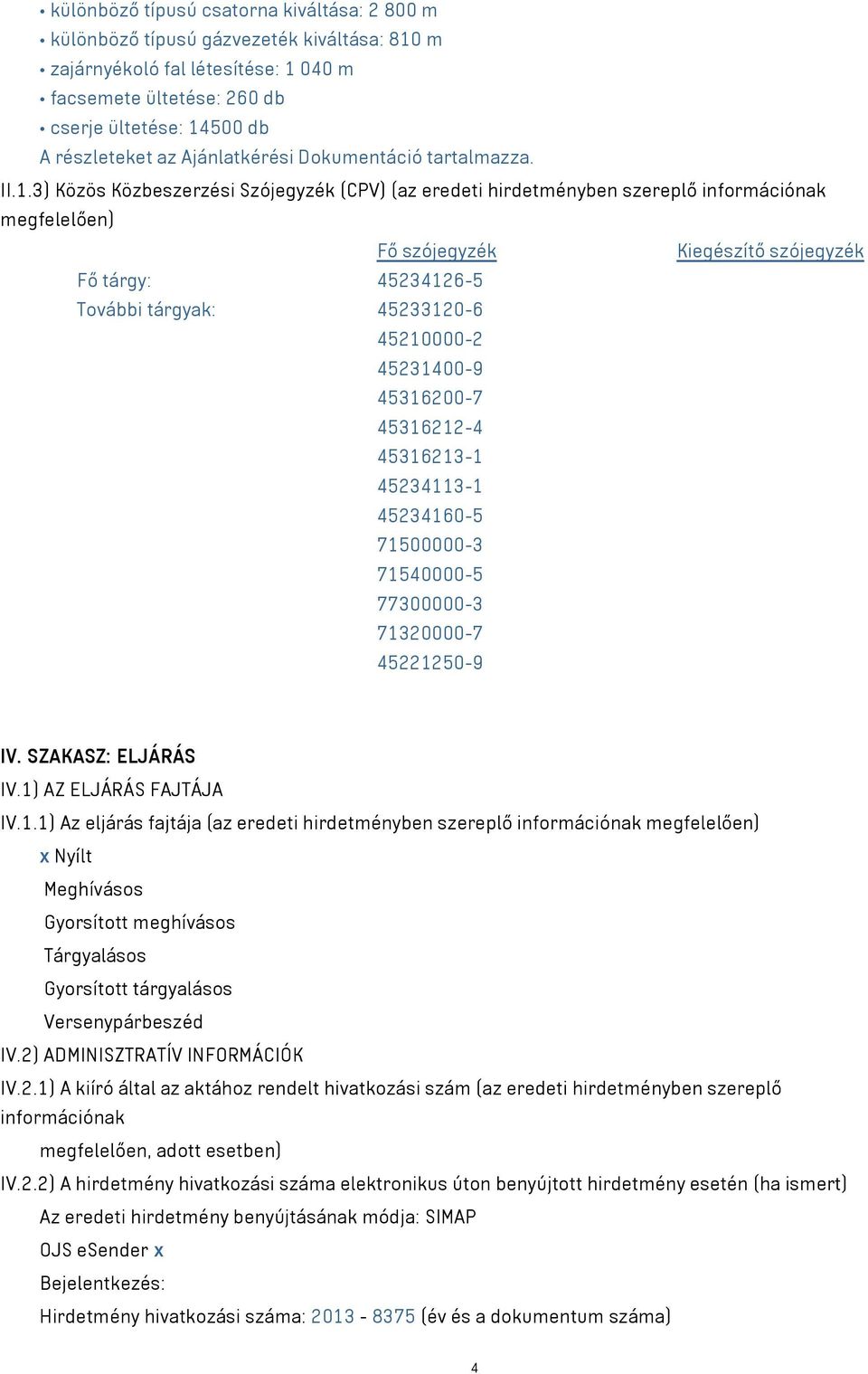 3) Közös Közbeszerzési Szójegyzék (CPV) (az eredeti hirdetményben szereplő információnak megfelelően) Fő szójegyzék Kiegészítő szójegyzék Fő tárgy: 45234126-5 További tárgyak: 45233120-6 45210000-2