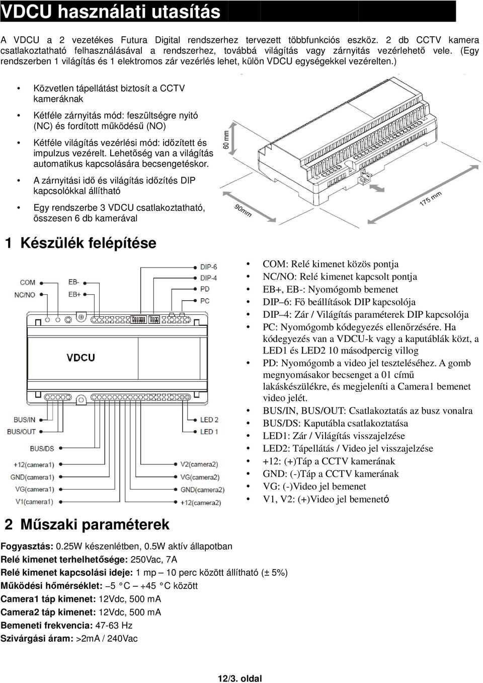 (Egy rendszerben 1 világítás és 1 elektromos zár vezérlés lehet, külön VDCU egységekkel vezérelten.