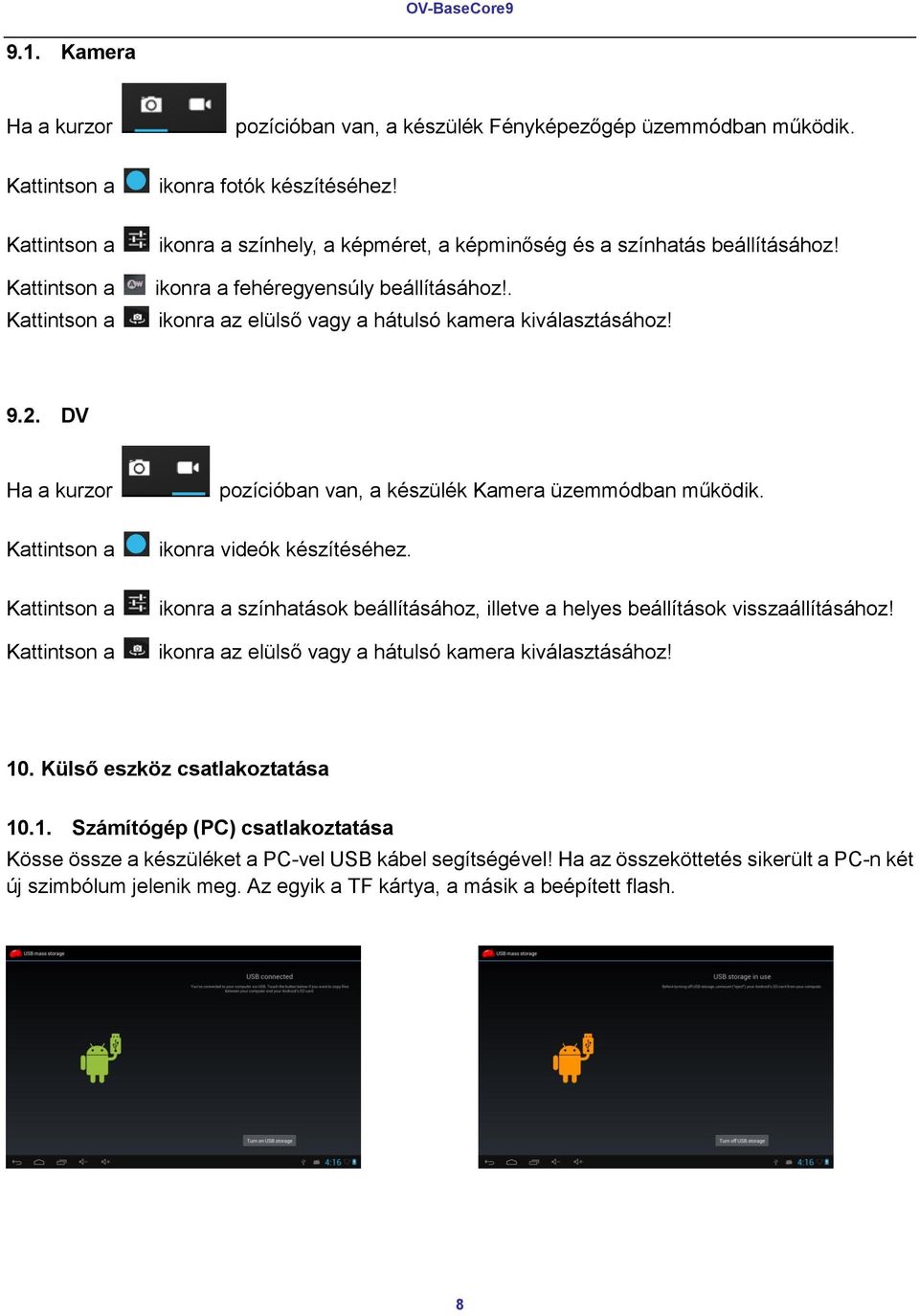 ikonra videók készítéséhez. ikonra a színhatások beállításához, illetve a helyes beállítások visszaállításához! ikonra az elülső vagy a hátulsó kamera kiválasztásához! 10.