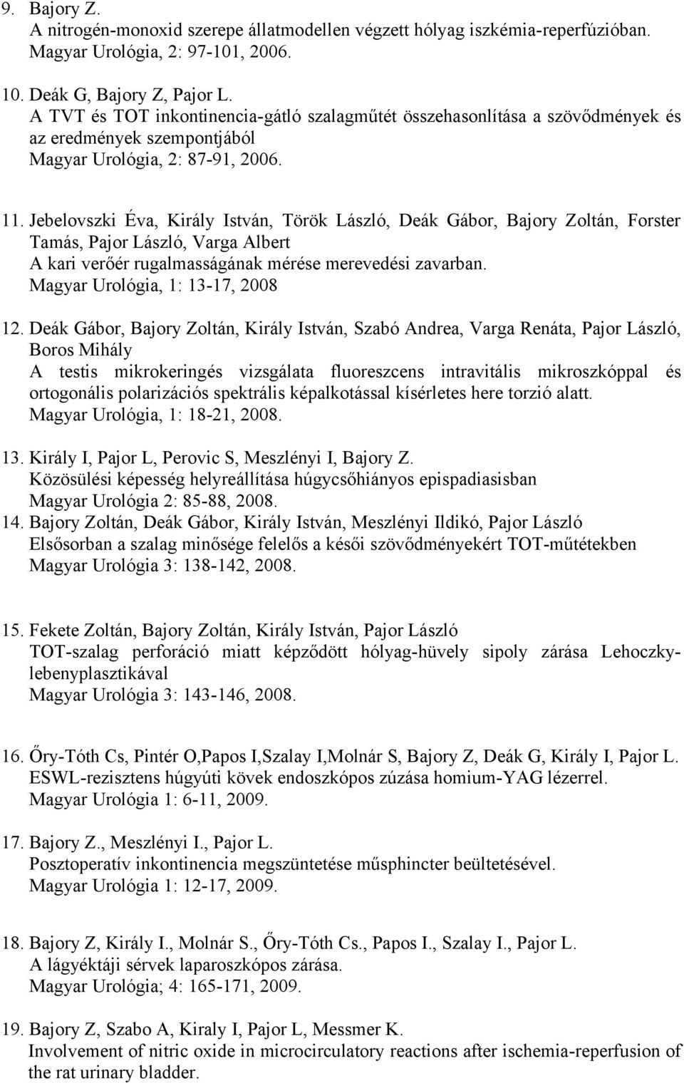 Jebelovszki Éva, Király István, Török László, Deák Gábor, Bajory Zoltán, Forster Tamás, Pajor László, Varga Albert A kari verőér rugalmasságának mérése merevedési zavarban.