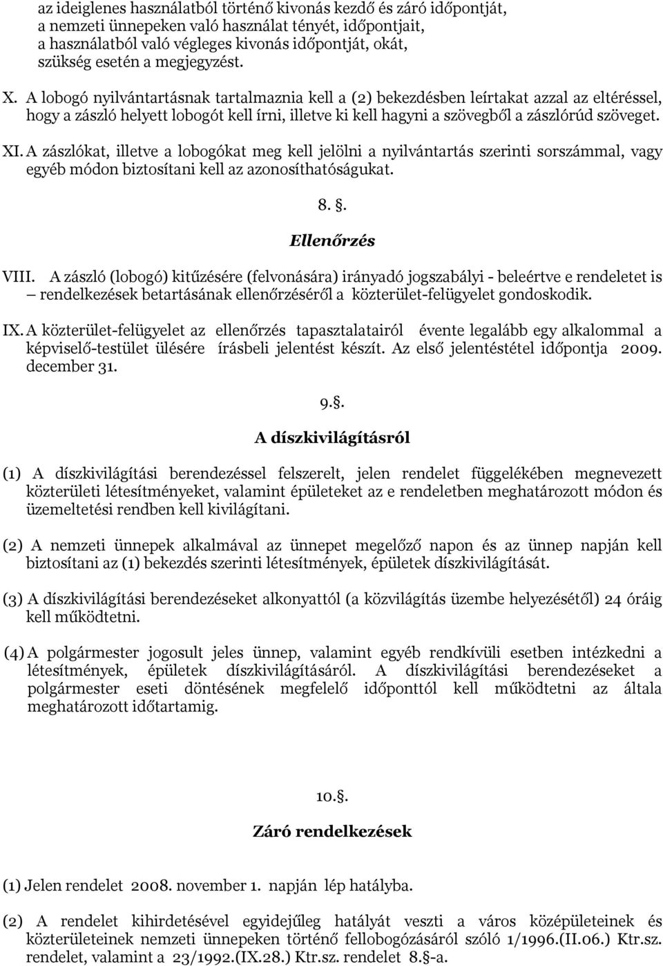 A lobogó nyilvántartásnak tartalmaznia kell a (2) bekezdésben leírtakat azzal az eltéréssel, hogy a zászló helyett lobogót kell írni, illetve ki kell hagyni a szövegből a zászlórúd szöveget. XI.