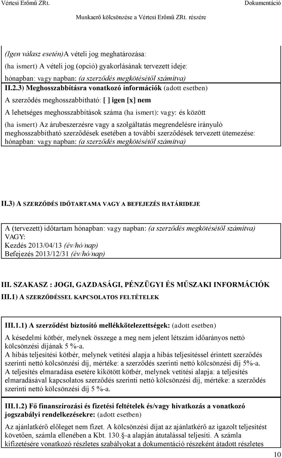 árubeszerzésre vagy a szolgáltatás megrendelésre irányuló meghosszabbítható szerződések esetében a további szerződések tervezett ütemezése: hónapban: vagy napban: (a szerződés megkötésétől számítva)