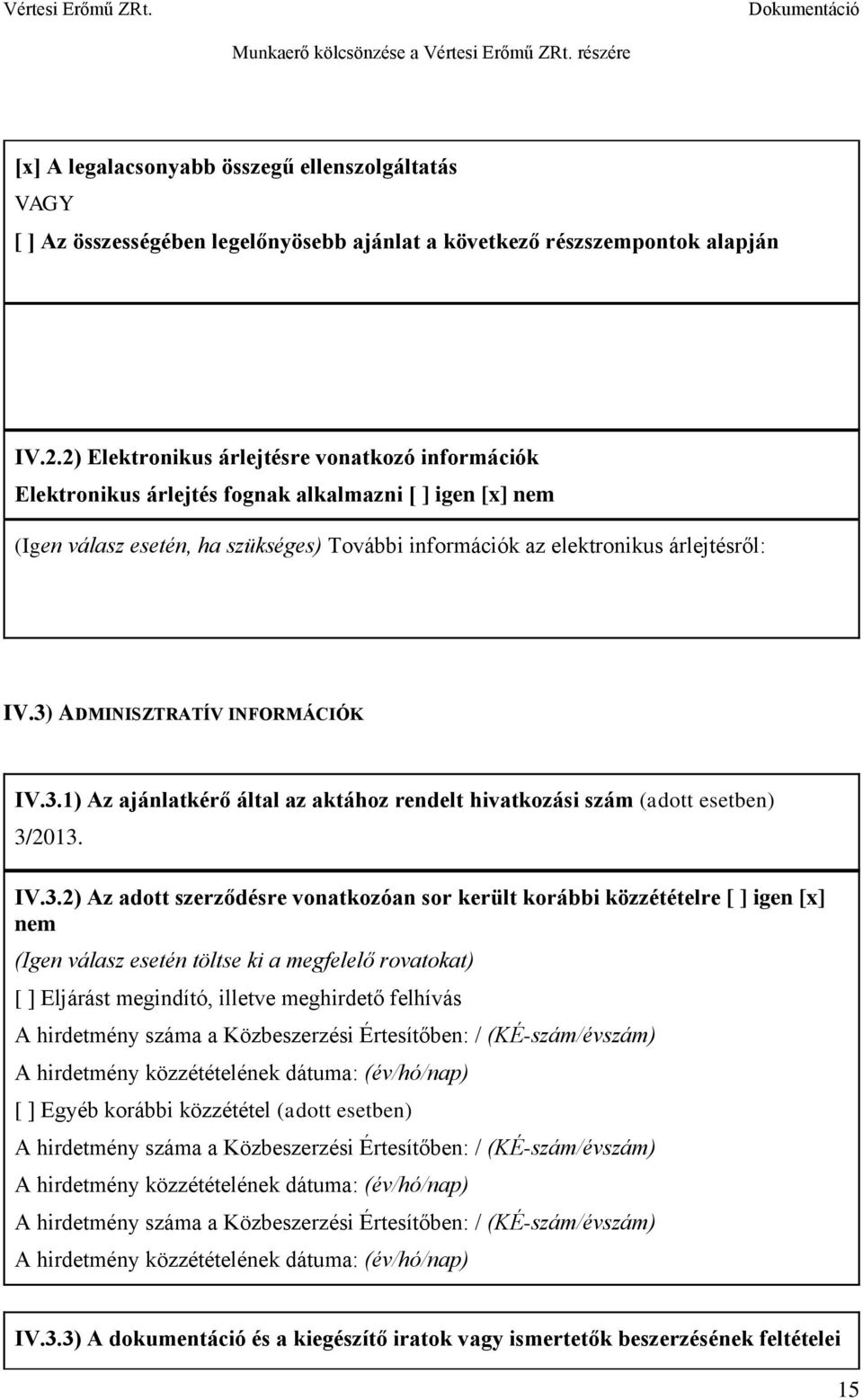 3) ADMINISZTRATÍV INFORMÁCIÓK IV.3.1) Az ajánlatkérő által az aktához rendelt hivatkozási szám (adott esetben) 3/2013. IV.3.2) Az adott szerződésre vonatkozóan sor került korábbi közzétételre [ ]