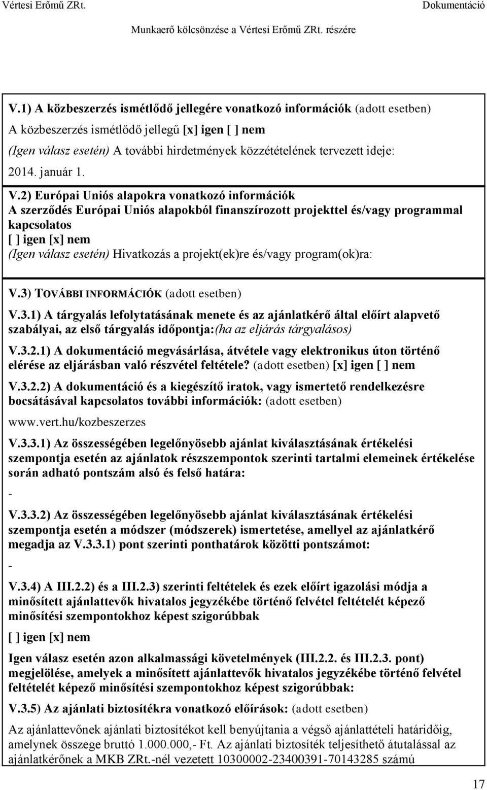 2) Európai Uniós alapokra vonatkozó információk A szerződés Európai Uniós alapokból finanszírozott projekttel és/vagy programmal kapcsolatos [ ] igen [x] nem (Igen válasz esetén) Hivatkozás a