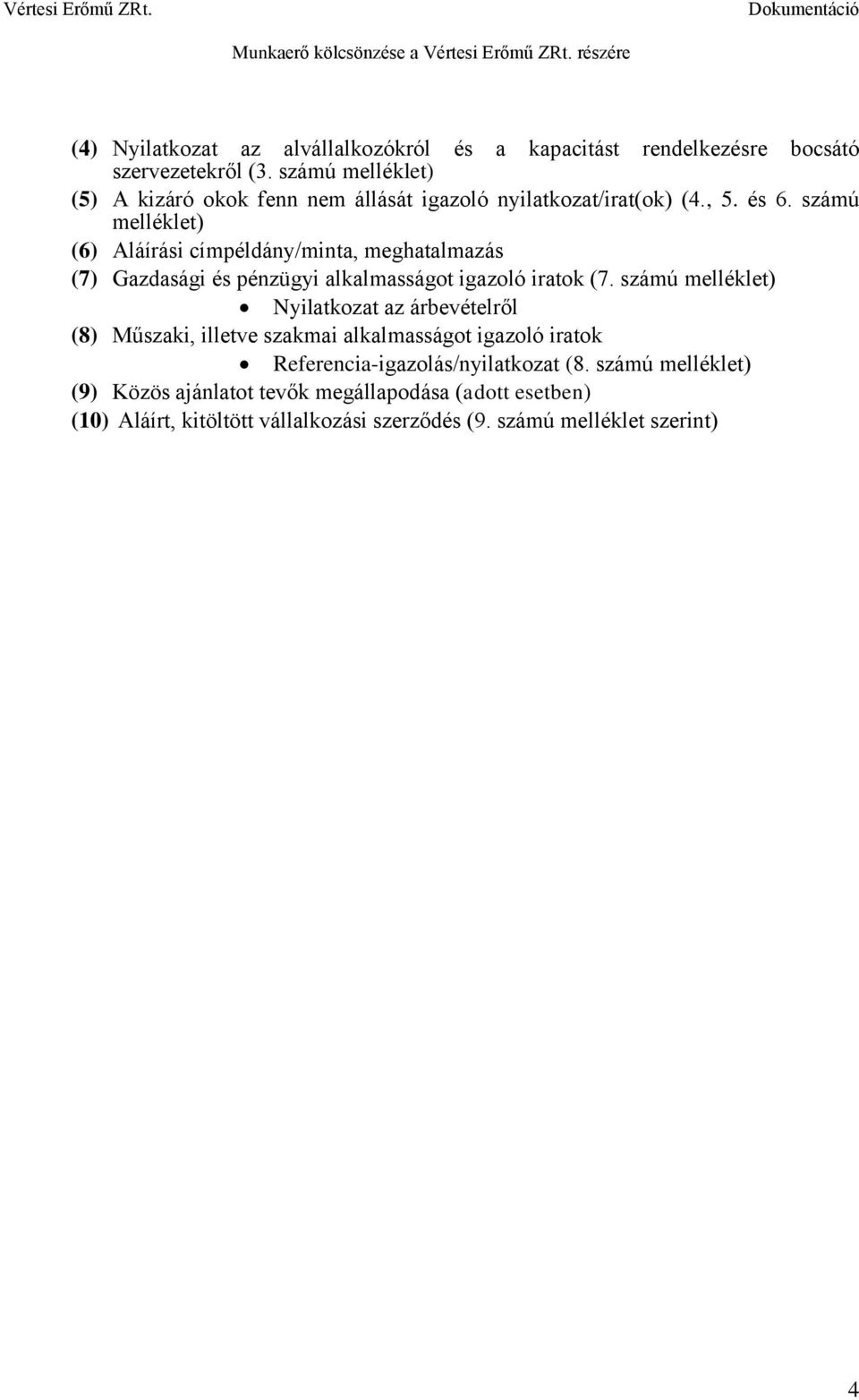 számú melléklet) (6) Aláírási címpéldány/minta, meghatalmazás (7) Gazdasági és pénzügyi alkalmasságot igazoló iratok (7.