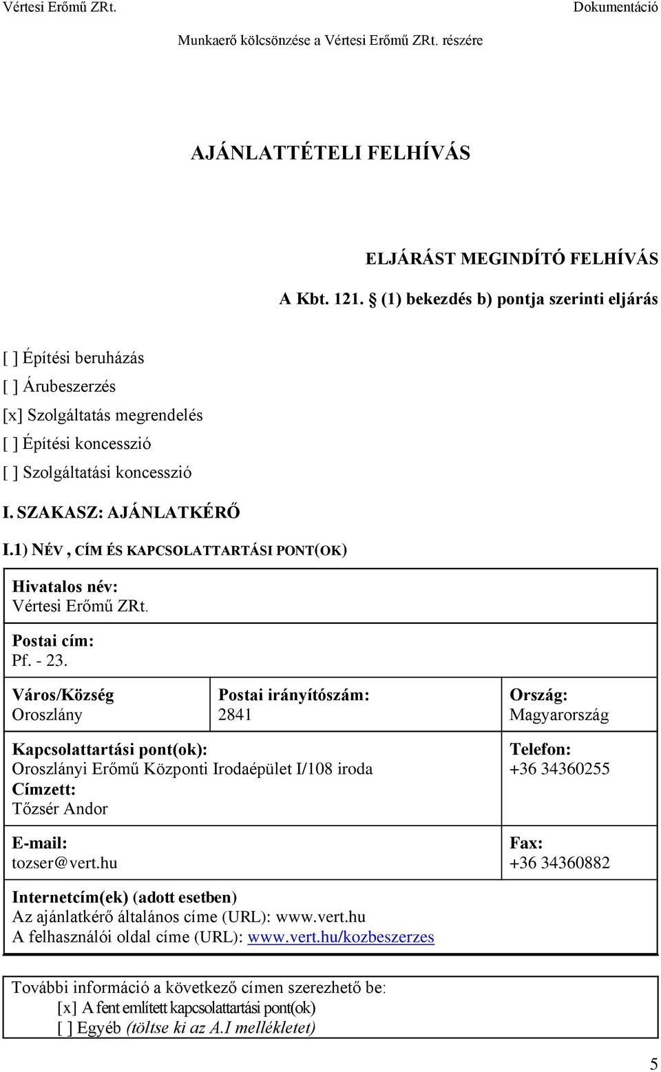 1) NÉV, CÍM ÉS KAPCSOLATTARTÁSI PONT(OK) Hivatalos név: Vértesi Erőmű ZRt. Postai cím: Pf. - 23.