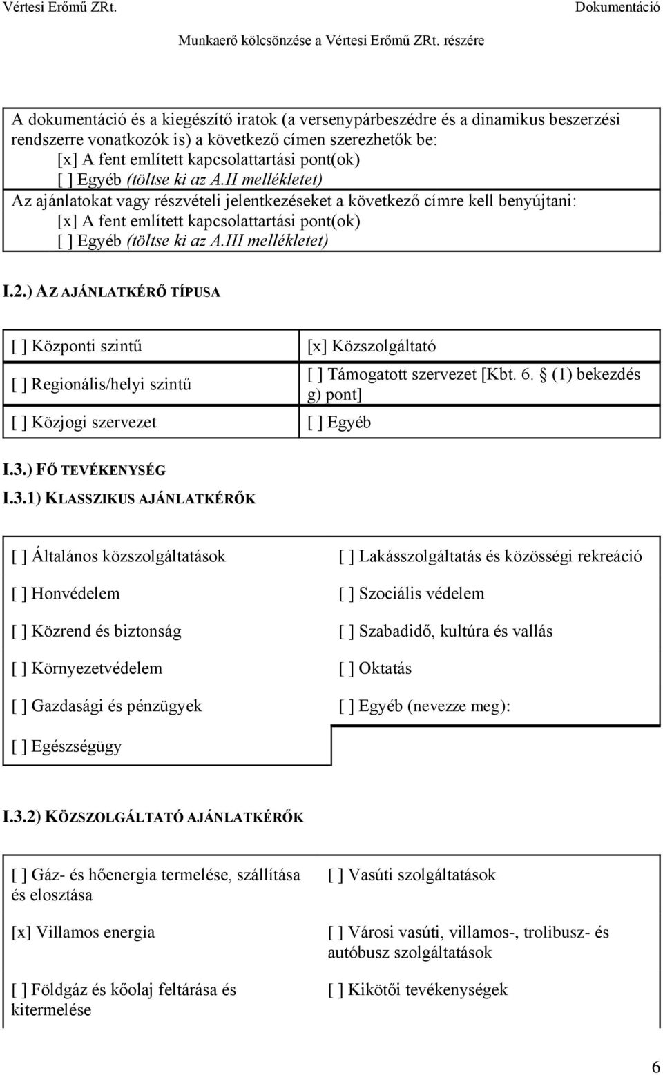 III mellékletet) I.2.) AZ AJÁNLATKÉRŐ TÍPUSA [ ] Központi szintű [x] Közszolgáltató [ ] Regionális/helyi szintű [ ] Közjogi szervezet [ ] Egyéb [ ] Támogatott szervezet [Kbt. 6.