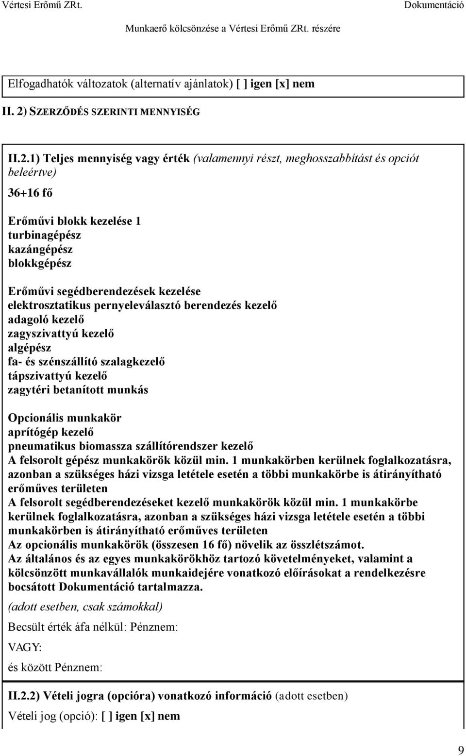 1) Teljes mennyiség vagy érték (valamennyi részt, meghosszabbítást és opciót beleértve) 36+16 fő Erőművi blokk kezelése 1 turbinagépész kazángépész blokkgépész Erőművi segédberendezések kezelése