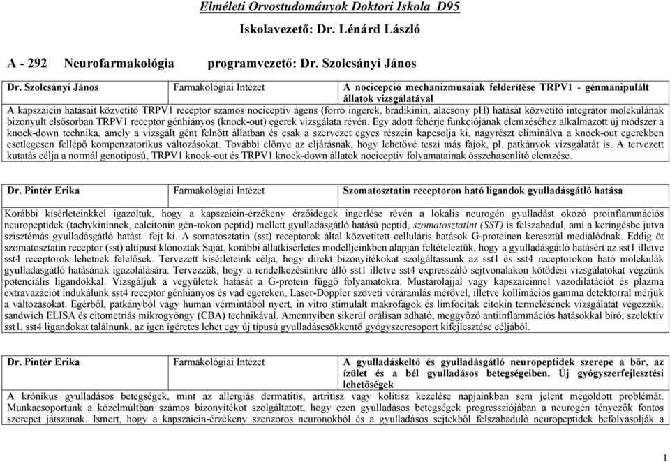 ingerek, bradikinin, alacsony ph) hatását közvetítő integrátor molekulának bizonyult elsősorban TRPV1 receptor génhiányos (knock-out) egerek vizsgálata révén.