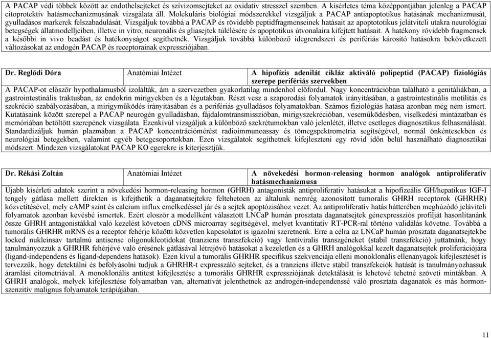 Vizsgáljuk továbbá a PACAP és rövidebb peptidfragmenseinek hatásait az apoptototikus jelátviteli utakra neurológiai betegségek állatmodelljeiben, illetve in vitro, neuronális és gliasejtek túlélésére