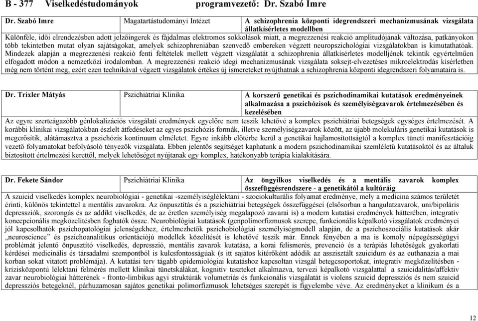 sokkolások miatt, a megrezzenési reakció amplitudójának változása, patkányokon több tekintetben mutat olyan sajátságokat, amelyek schizophreniában szenvedő embereken végzett neuropszichológiai