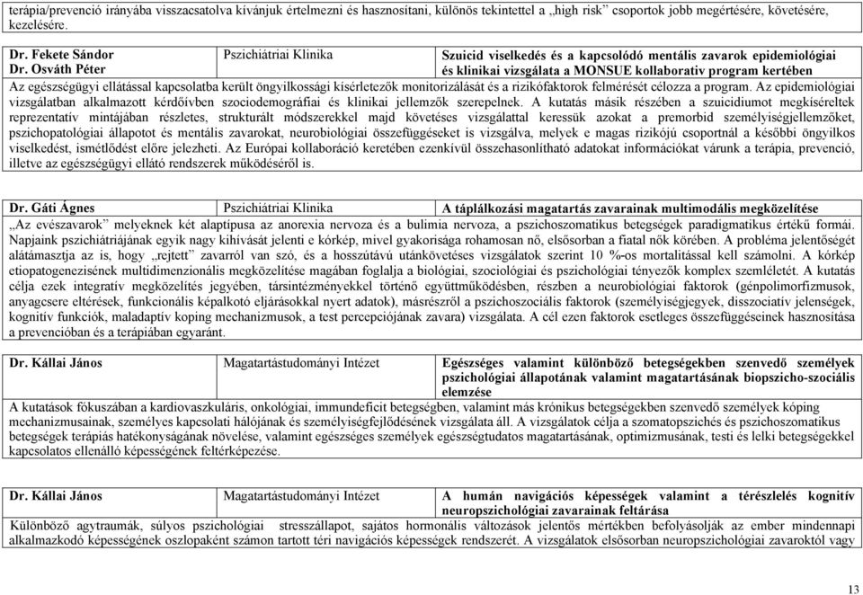 Osváth Péter és klinikai vizsgálata a MONSUE kollaborativ program kertében Az egészségügyi ellátással kapcsolatba került öngyilkossági kísérletezők monitorizálását és a rizikófaktorok felmérését