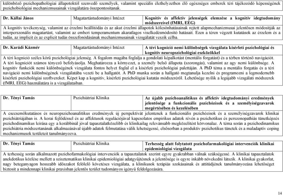 Kállai János Magatartástudományi Kognitív és affektív jelenségek elemzése a kognitív idegtudomány módszereivel (fmri, EEG) A kognitív tevékenység, valamint az érzelmi beállítódás és az akut érzelmi