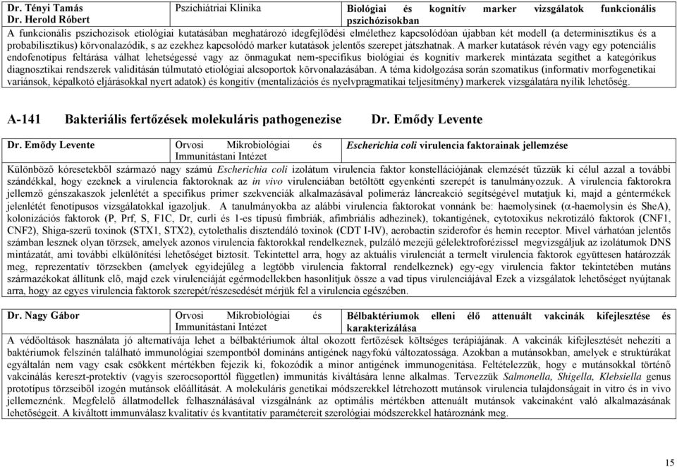 körvonalazódik, s az ezekhez kapcsolódó marker kutatások jelentős szerepet játszhatnak.