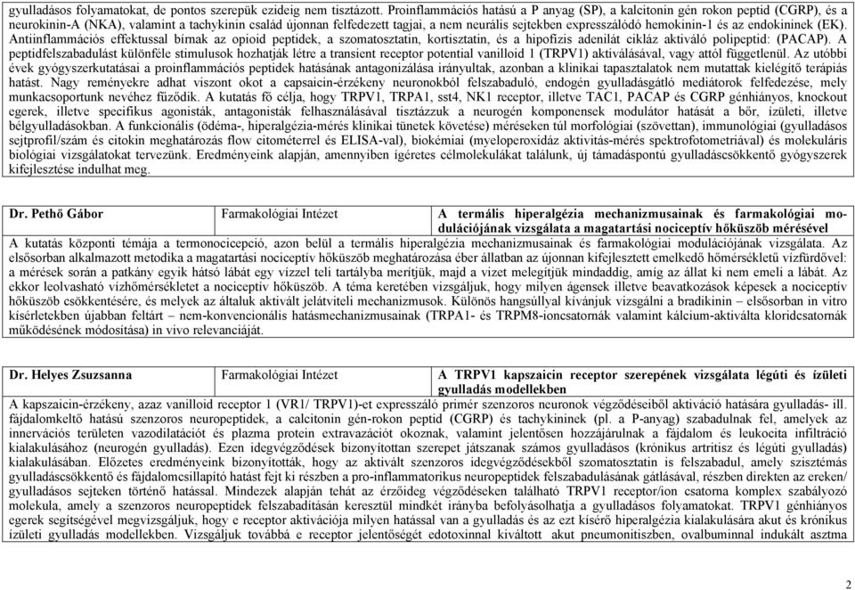 hemokinin-1 és az endokininek (EK). Antiinflammációs effektussal bírnak az opioid peptidek, a szomatosztatin, kortisztatin, és a hipofízis adenilát cikláz aktiváló polipeptid: (PACAP).