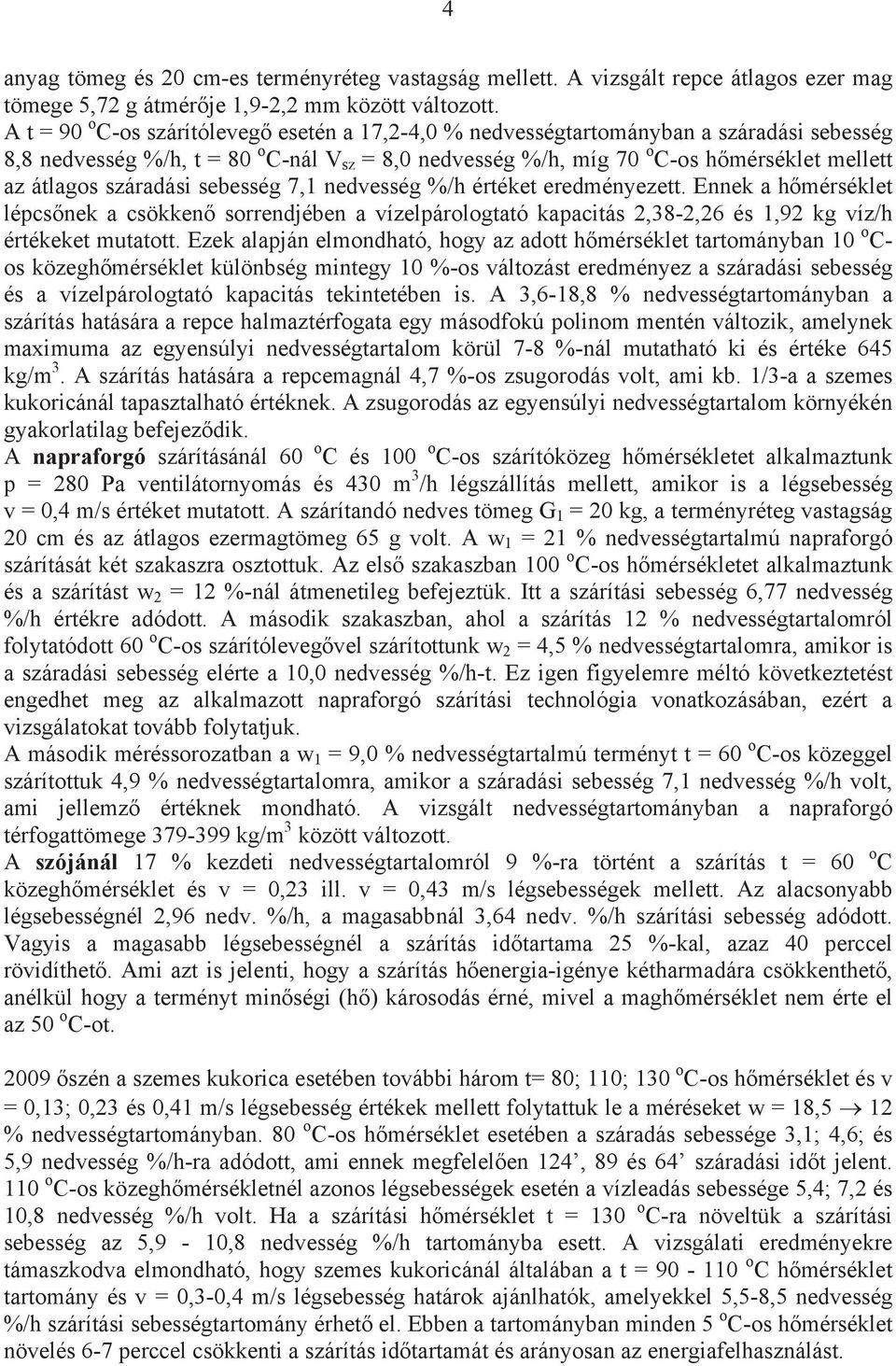 száradási sebesség 7,1 nedvesség %/h értéket eredményezett. Ennek a h mérséklet lépcs nek a csökken sorrendjében a vízelpárologtató kapacitás 2,38-2,26 és 1,92 kg víz/h értékeket mutatott.