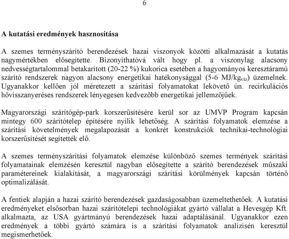 Ugyanakkor kell en jól méretezett a szárítási folyamatokat lekövet ún. recirkulációs h visszanyeréses rendszerek lényegesen kedvez bb energetikai jellemz j ek.