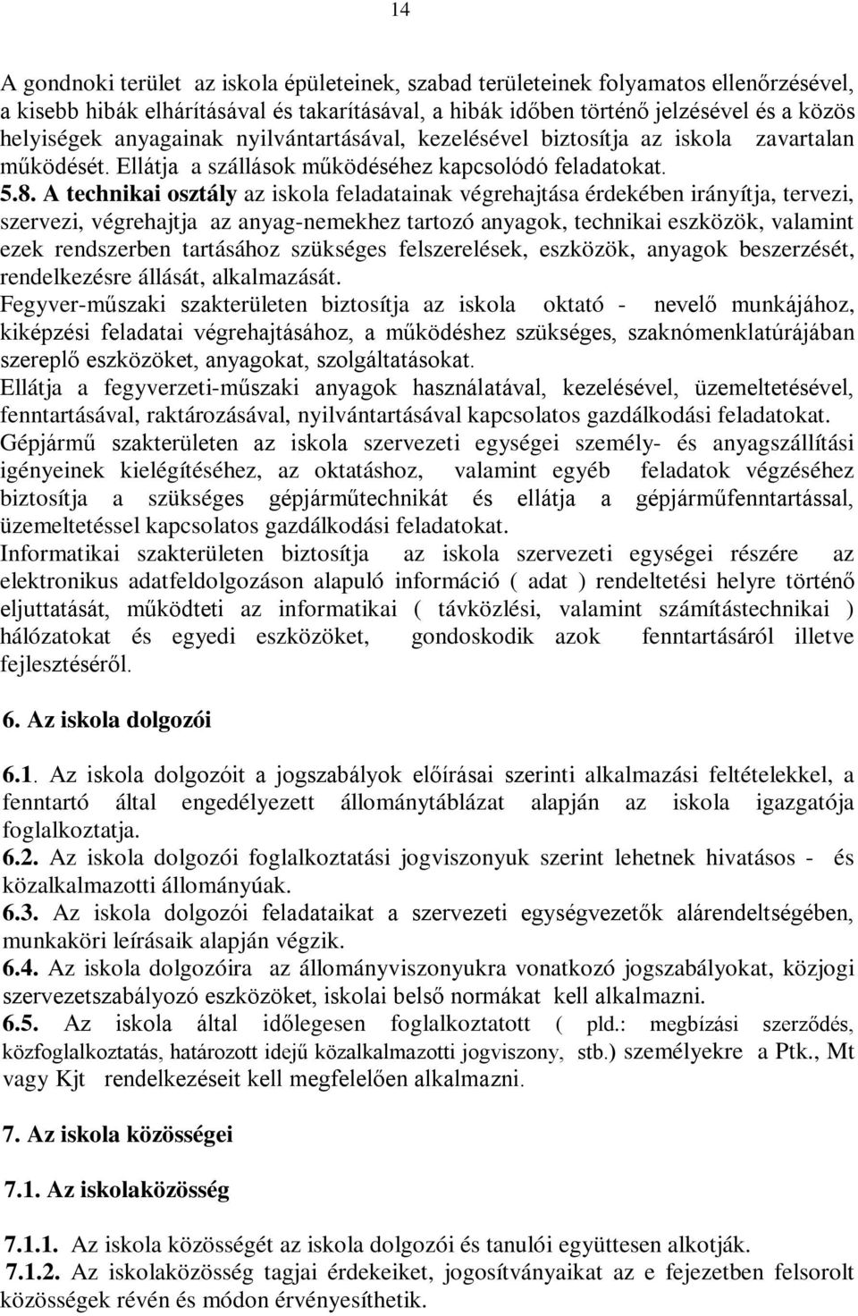 A technikai osztály az iskola feladatainak végrehajtása érdekében irányítja, tervezi, szervezi, végrehajtja az anyag-nemekhez tartozó anyagok, technikai eszközök, valamint ezek rendszerben tartásához