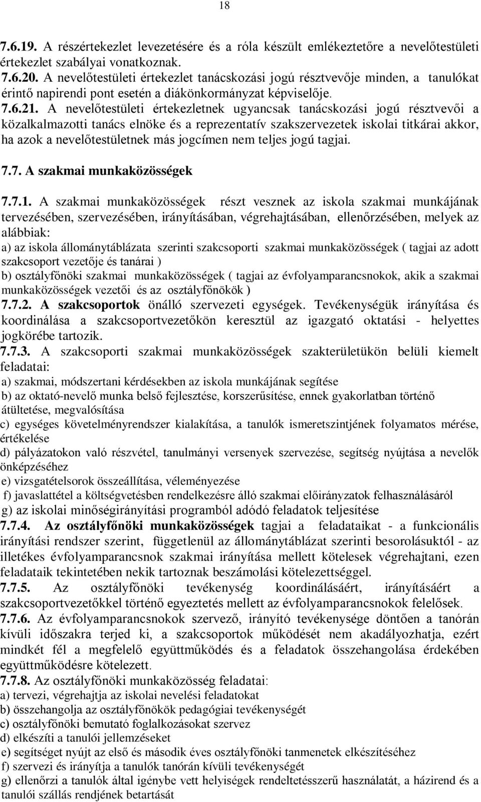 A nevelőtestületi értekezletnek ugyancsak tanácskozási jogú résztvevői a közalkalmazotti tanács elnöke és a reprezentatív szakszervezetek iskolai titkárai akkor, ha azok a nevelőtestületnek más