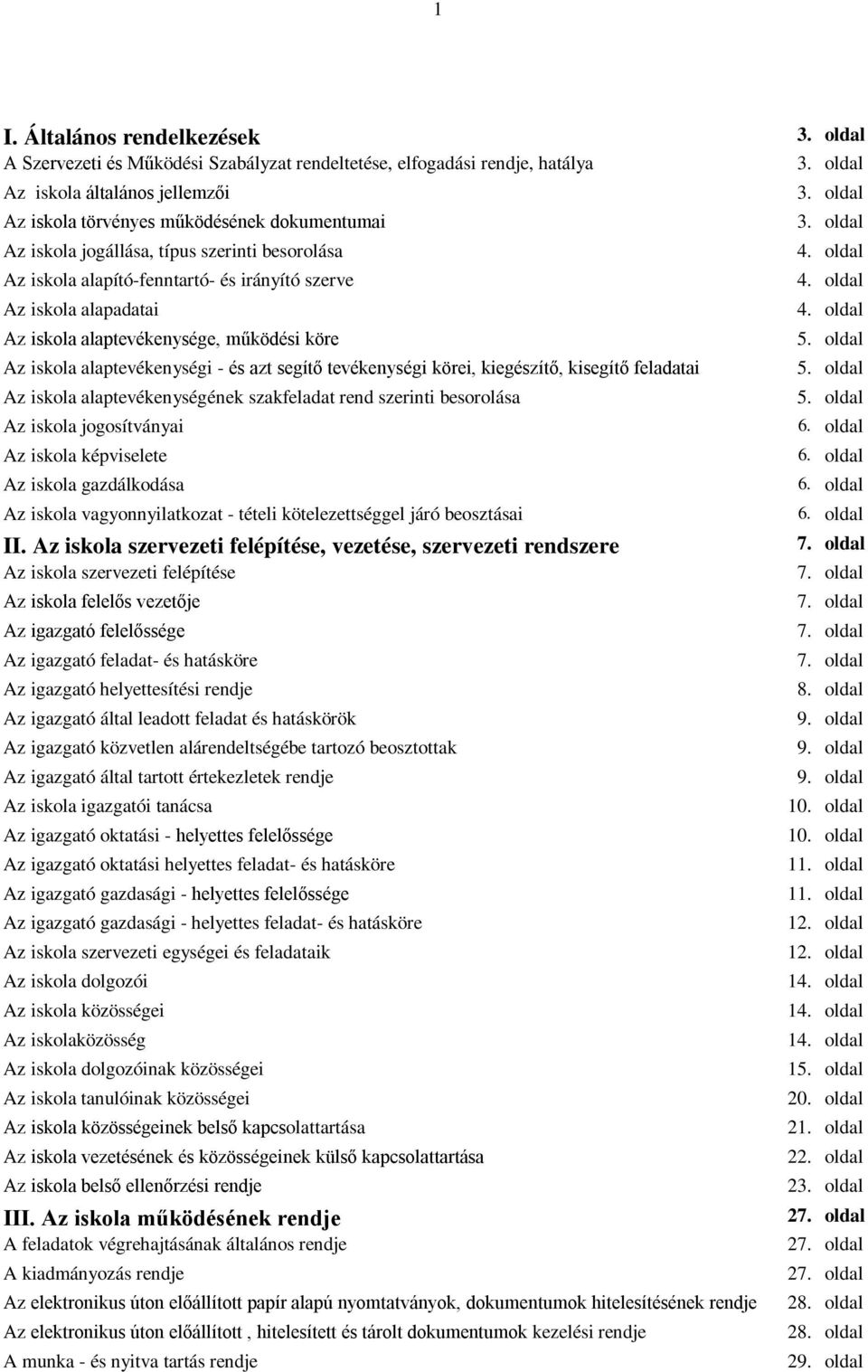 iskola alaptevékenysége, működési köre Az iskola alaptevékenységi - és azt segítő tevékenységi körei, kiegészítő, kisegítő feladatai Az iskola alaptevékenységének szakfeladat rend szerinti besorolása