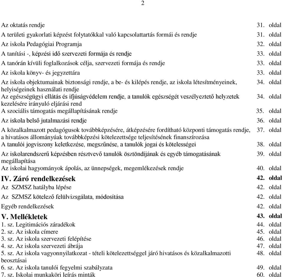 használati rendje Az egészségügyi ellátás és ifjúságvédelem rendje, a tanulók egészségét veszélyeztető helyzetek kezelésére irányuló eljárási rend A szociális támogatás megállapításának rendje Az