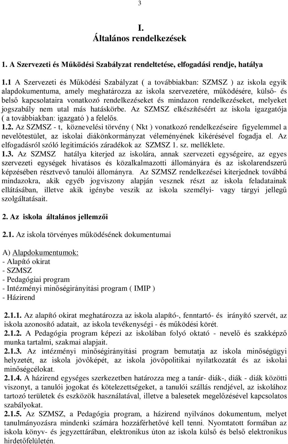 rendelkezéseket és mindazon rendelkezéseket, melyeket jogszabály nem utal más hatáskörbe. Az SZMSZ elkészítéséért az iskola igazgatója ( a továbbiakban: igazgató ) a felelős. 1.2.