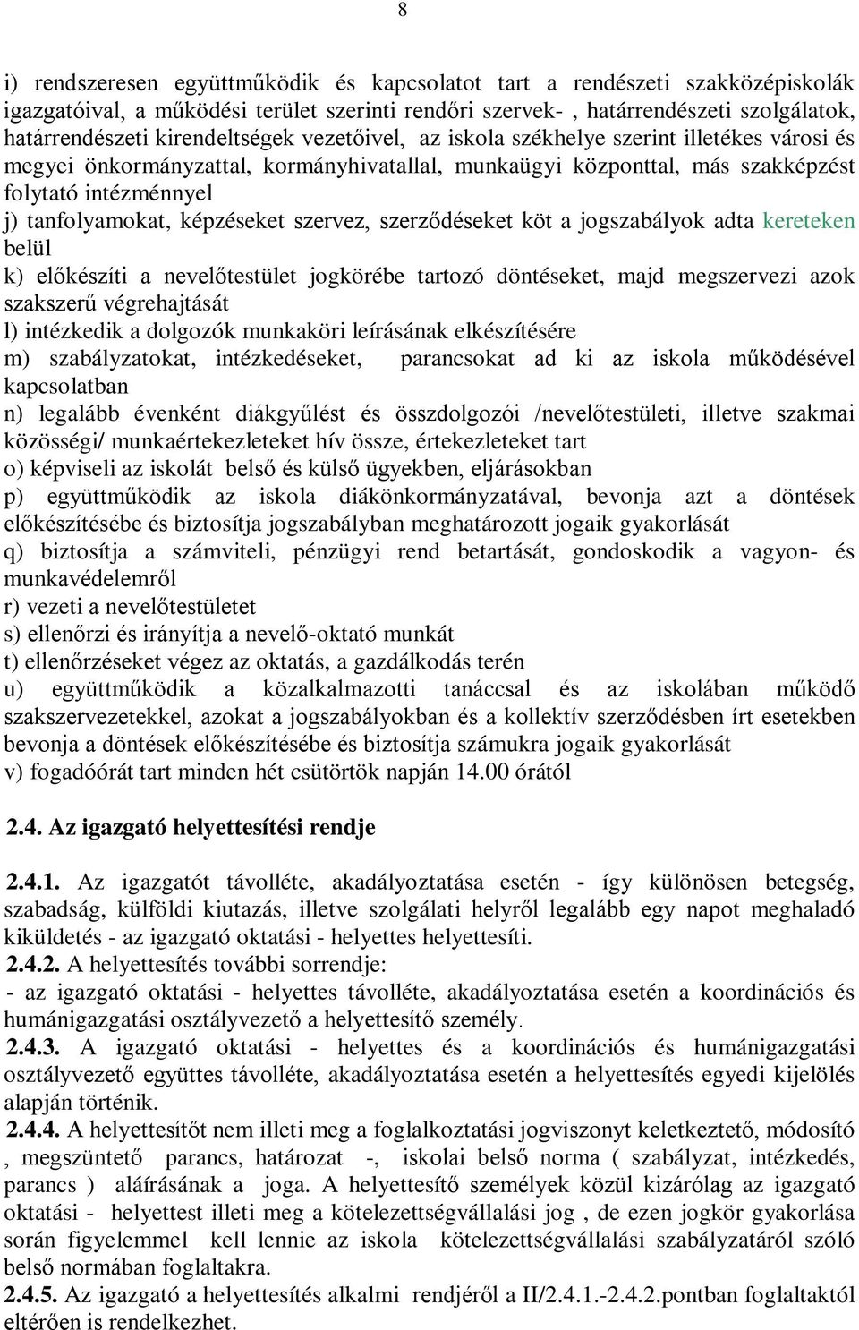 képzéseket szervez, szerződéseket köt a jogszabályok adta kereteken belül k) előkészíti a nevelőtestület jogkörébe tartozó döntéseket, majd megszervezi azok szakszerű végrehajtását l) intézkedik a