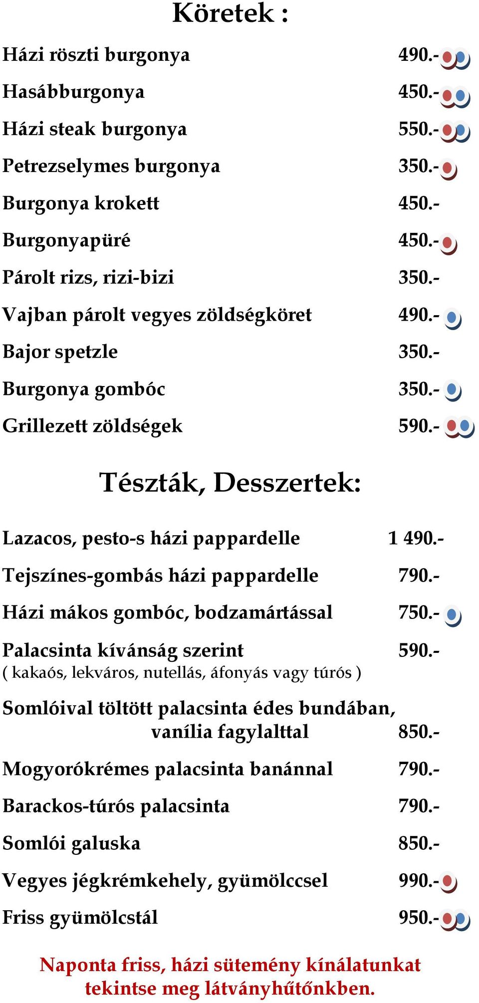 - Tejszínes-gombás házi pappardelle 790.- Házi mákos gombóc, bodzamártással 750.- Palacsinta kívánság szerint 590.