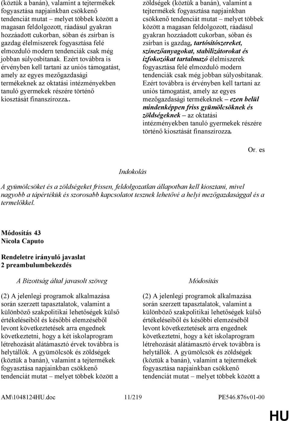 Ezért továbbra is érvényben kell tartani az uniós támogatást, amely az egyes mezőgazdasági termékeknek az oktatási intézményekben tanuló gyermekek részére történő kiosztását finanszírozza.