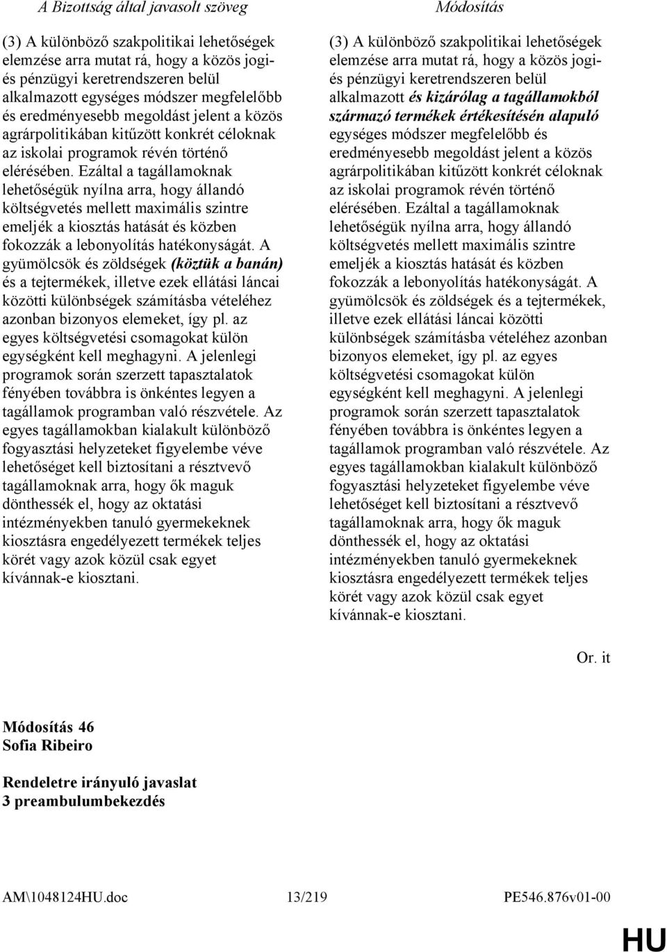 Ezáltal a tagállamoknak lehetőségük nyílna arra, hogy állandó költségvetés mellett maximális szintre emeljék a kiosztás hatását és közben fokozzák a lebonyolítás hatékonyságát.