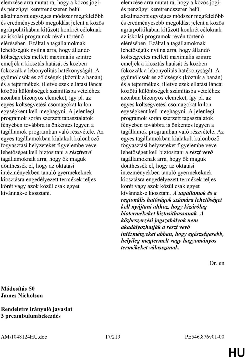 Ezáltal a tagállamoknak lehetőségük nyílna arra, hogy állandó költségvetés mellett maximális szintre emeljék a kiosztás hatását és közben fokozzák a lebonyolítás hatékonyságát.