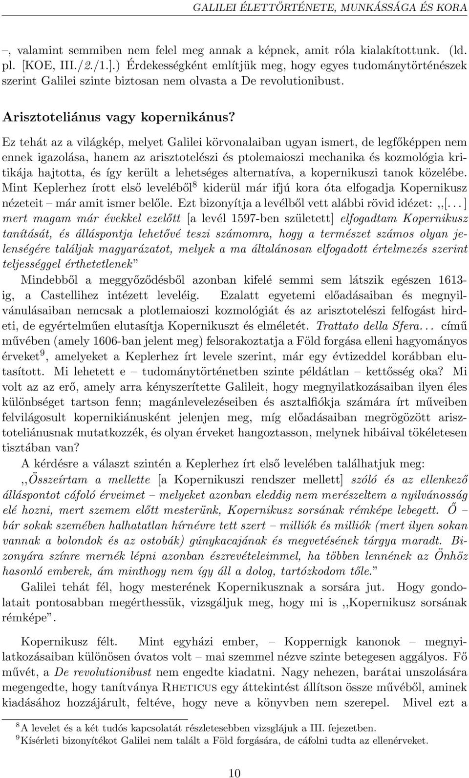 Ez tehát az a világkép, melyet Galilei körvonalaiban ugyan ismert, de legfőképpen nem ennek igazolása, hanem az arisztotelészi és ptolemaioszi mechanika és kozmológia kritikája hajtotta, és így
