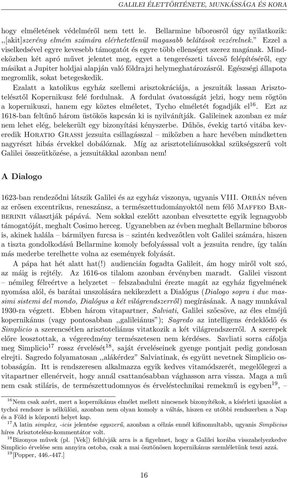 Mindeközben két apró művet jelentet meg, egyet a tengerészeti távcső felépítéséről, egy másikat a Jupiter holdjai alapján való földrajzi helymeghatározásról.