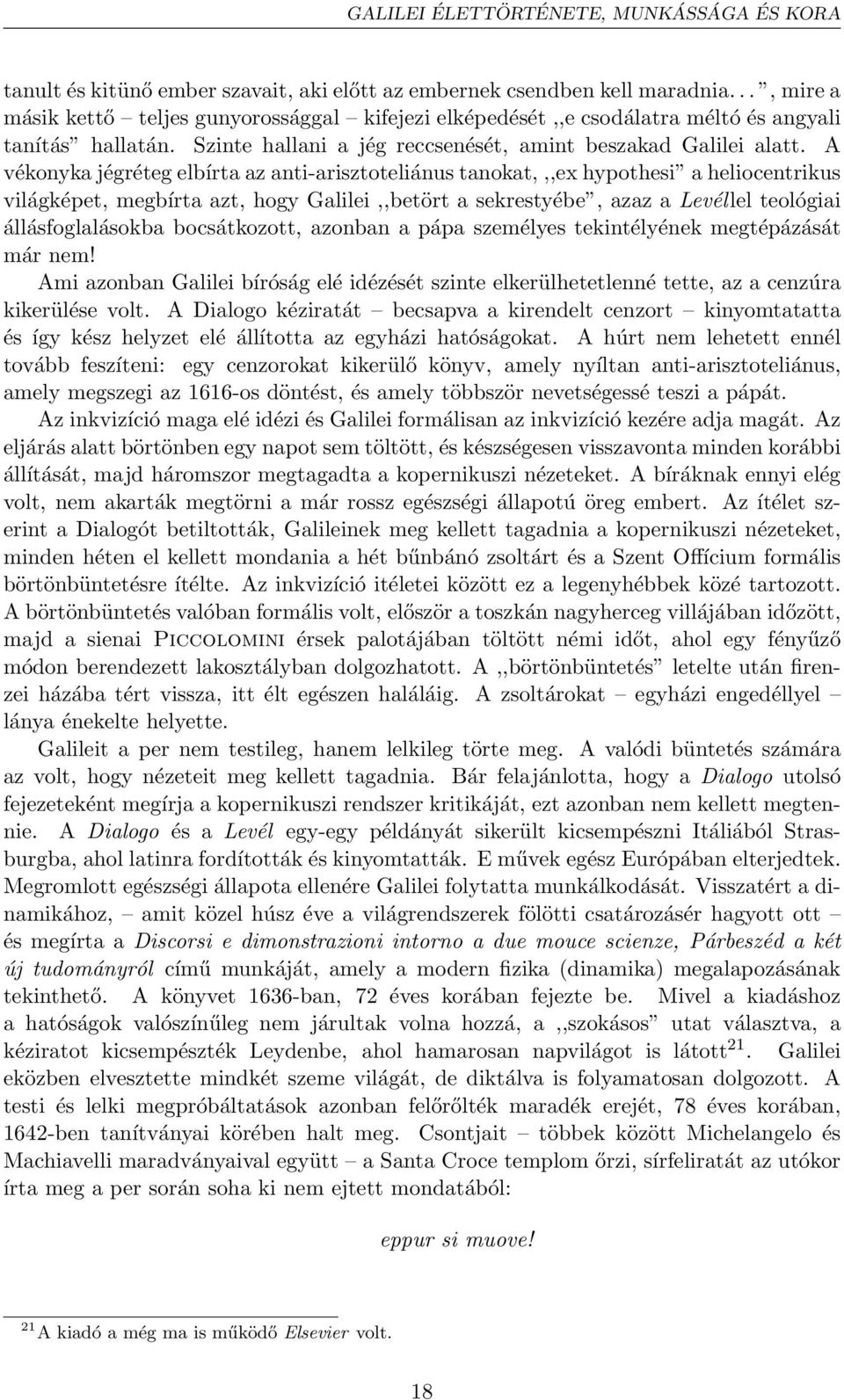 A vékonyka jégréteg elbírta az anti-arisztoteliánus tanokat,,,ex hypothesi a heliocentrikus világképet, megbírta azt, hogy Galilei,,betört a sekrestyébe, azaz a Levél lel teológiai állásfoglalásokba