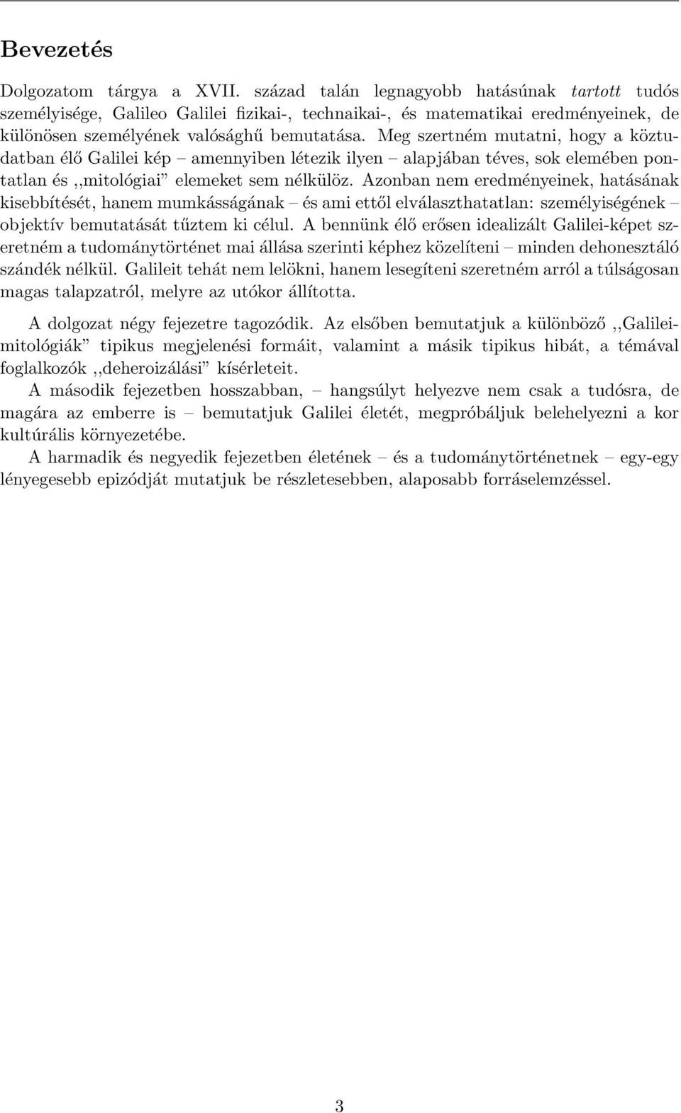 Meg szertném mutatni, hogy a köztudatban élő Galilei kép amennyiben létezik ilyen alapjában téves, sok elemében pontatlan és,,mitológiai elemeket sem nélkülöz.