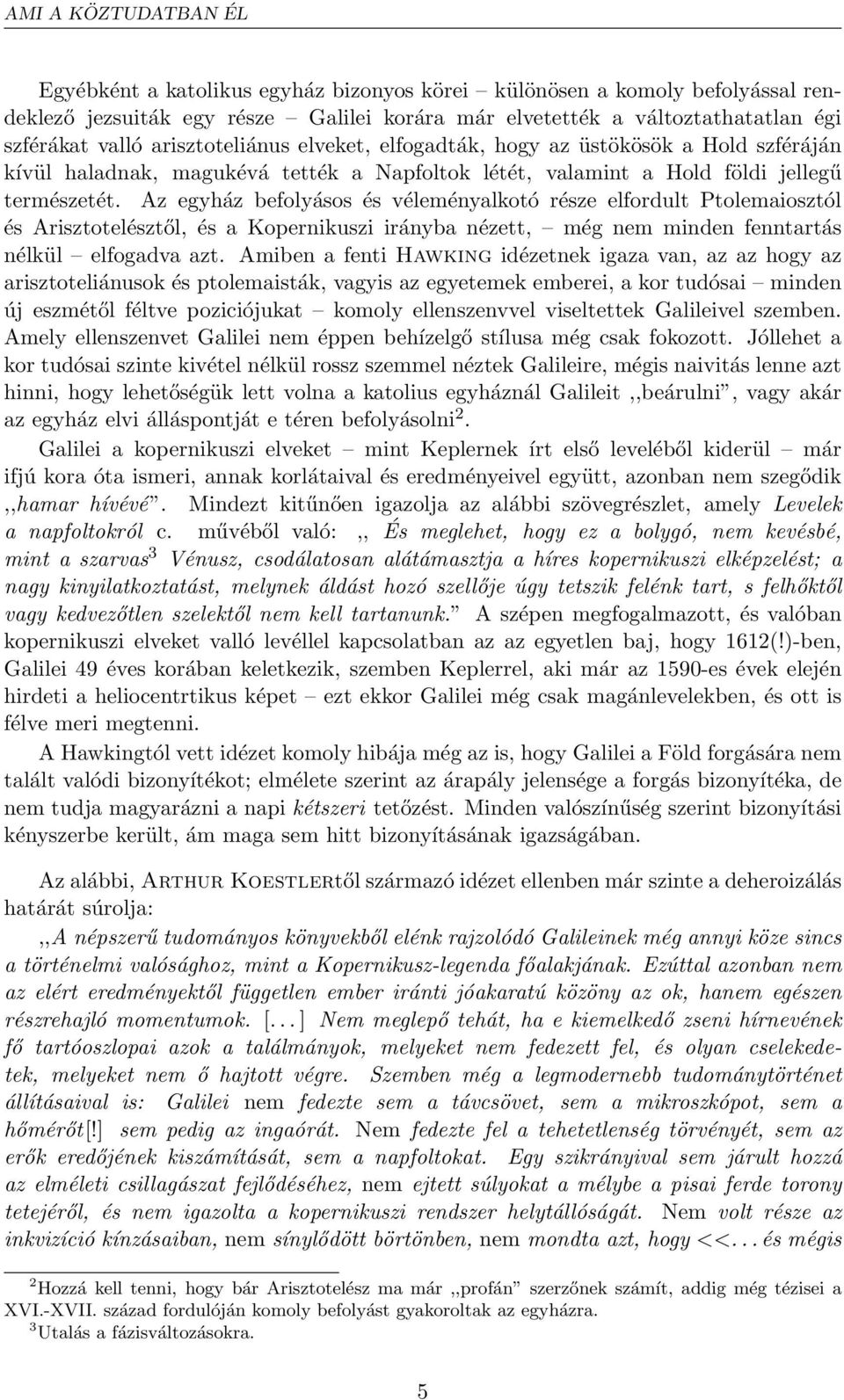 Az egyház befolyásos és véleményalkotó része elfordult Ptolemaiosztól és Arisztotelésztől, és a Kopernikuszi irányba nézett, még nem minden fenntartás nélkül elfogadva azt.