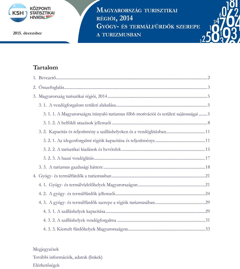 ..8 3. 2. Kapacitás és teljesítmény a szálláshelyeken és a vendéglátásban...11 3. 2. 1. Az idegenforgalmi régiók kapacitása és teljesítménye...11 3. 2. 2. A turisztikai kiadások és bevételek...15 3.