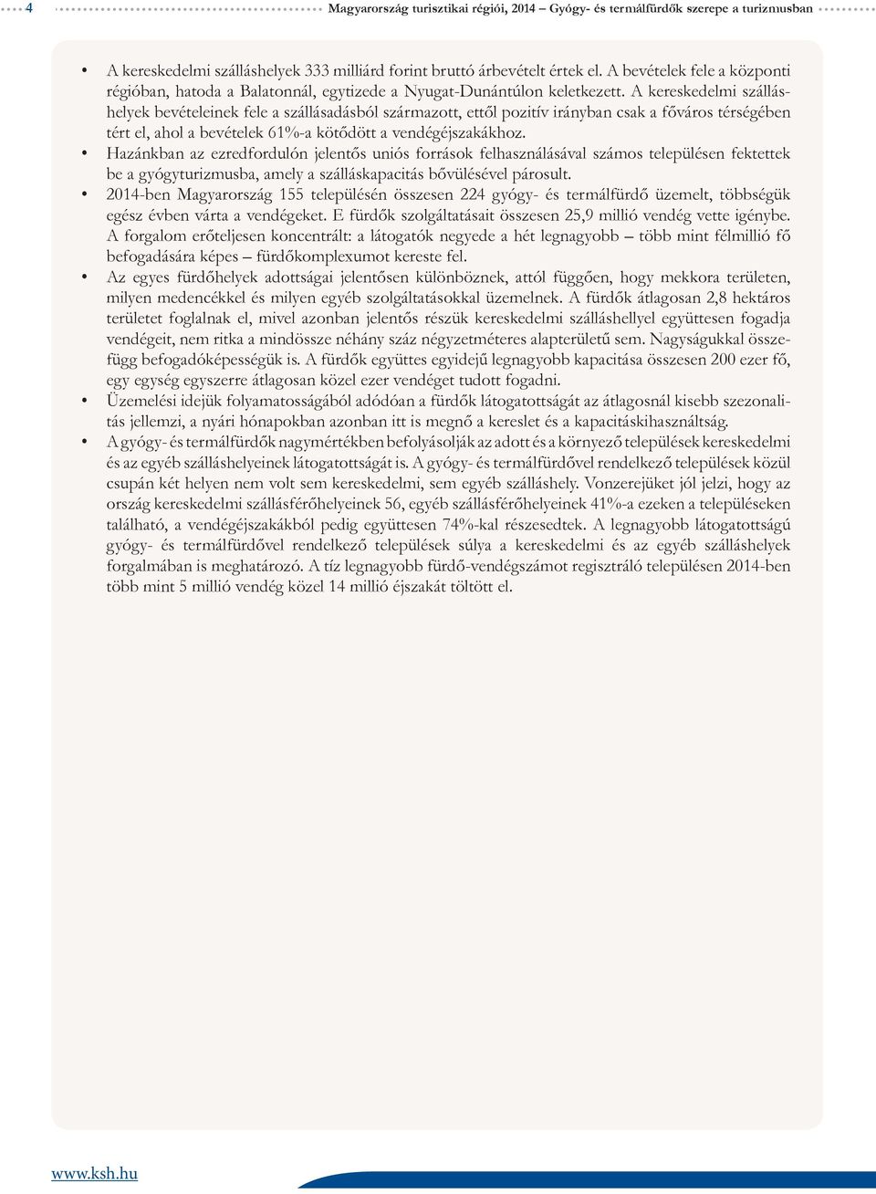 A kereskedelmi szálláshelyek bevételeinek fele a szállásadásból származott, ettől pozitív irányban csak a főváros térségében tért el, ahol a bevételek 61%-a kötődött a vendégéjszakákhoz.