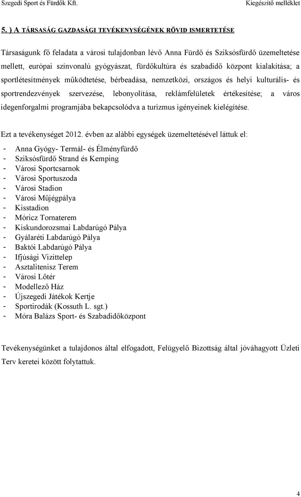 értékesítése; a város idegenforgalmi programjába bekapcsolódva a turizmus igényeinek kielégítése. Ezt a tevékenységet 2012.