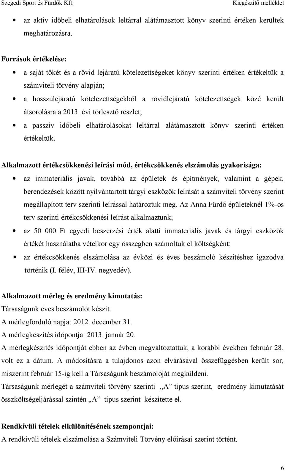 kötelezettségek közé került átsorolásra a 2013. évi törlesztő részlet; a passzív időbeli elhatárolásokat leltárral alátámasztott könyv szerinti értéken értékeltük.