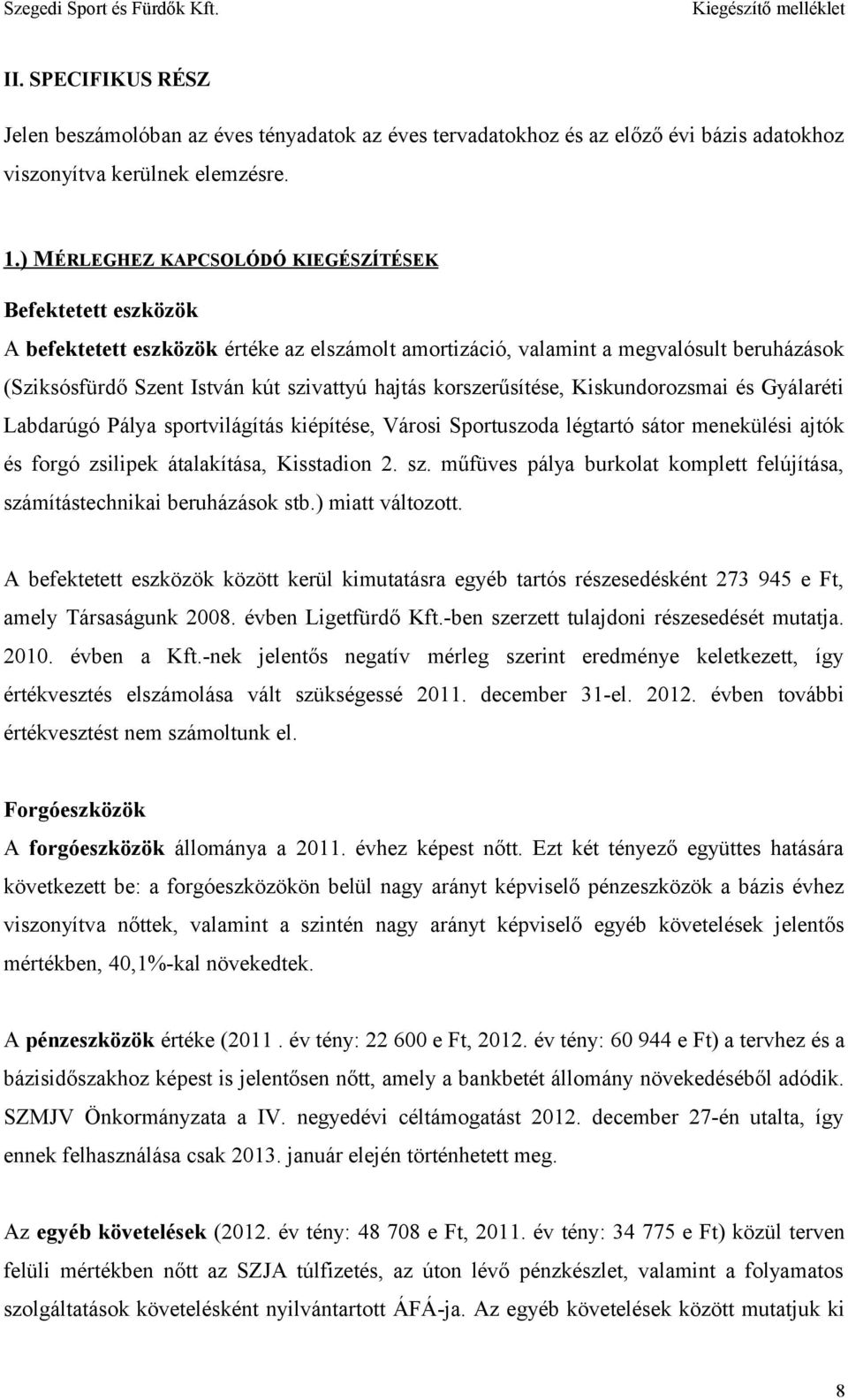 korszerűsítése, Kiskundorozsmai és Gyálaréti Labdarúgó Pálya sportvilágítás kiépítése, Városi Sportuszoda légtartó sátor menekülési ajtók és forgó zsilipek átalakítása, Kisstadion 2. sz.