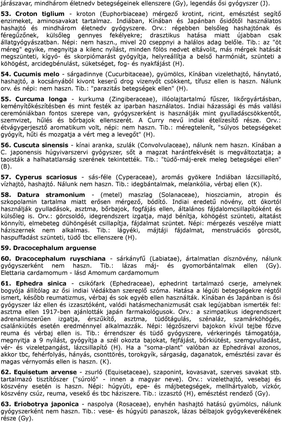 Indiában, Kínában és Japánban ősidőtől használatos hashajtó és mindhárom életnedv gyógyszere. Orv.